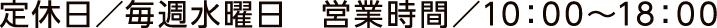 定休日毎週水曜日 営業時間10時から18時